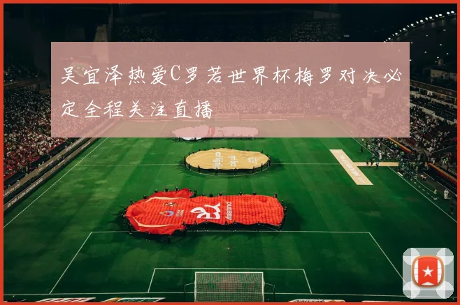吴宜泽热爱C罗若世界杯梅罗对决必定全程关注直播